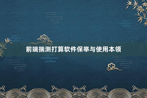 前端揣测打算软件保举与使用本领